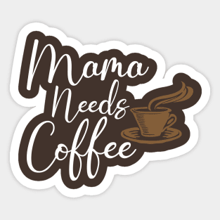 Mothers Day Gift, Women's Day Gift, Mama Needs Coffee, Funny Mothers day Sticker